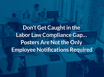 Picture of Don’t Get Caught in the Labor Law Compliance Gap... Posters Are Not the Only Employee Notifications Required