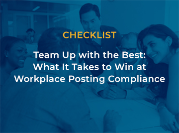 Checklist

Team Up with the Best: What It Takes to Win at Workplace Posting Compliance